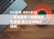 NG体育-NBA彩经：篮网表现一般难挡群牛冲击 勇士主场成功拔刺