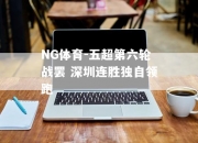 NG体育-五超第六轮战罢 深圳连胜独自领跑