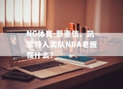 NG体育-蔡崇信、凯尔特人卖队NBA老板慌什么？