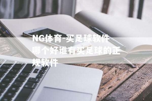 NG体育-买足球软件哪个好谁有买足球的正规软件