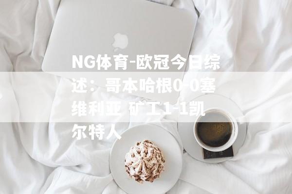 NG体育-欧冠今日综述：哥本哈根0-0塞维利亚 矿工1-1凯尔特人